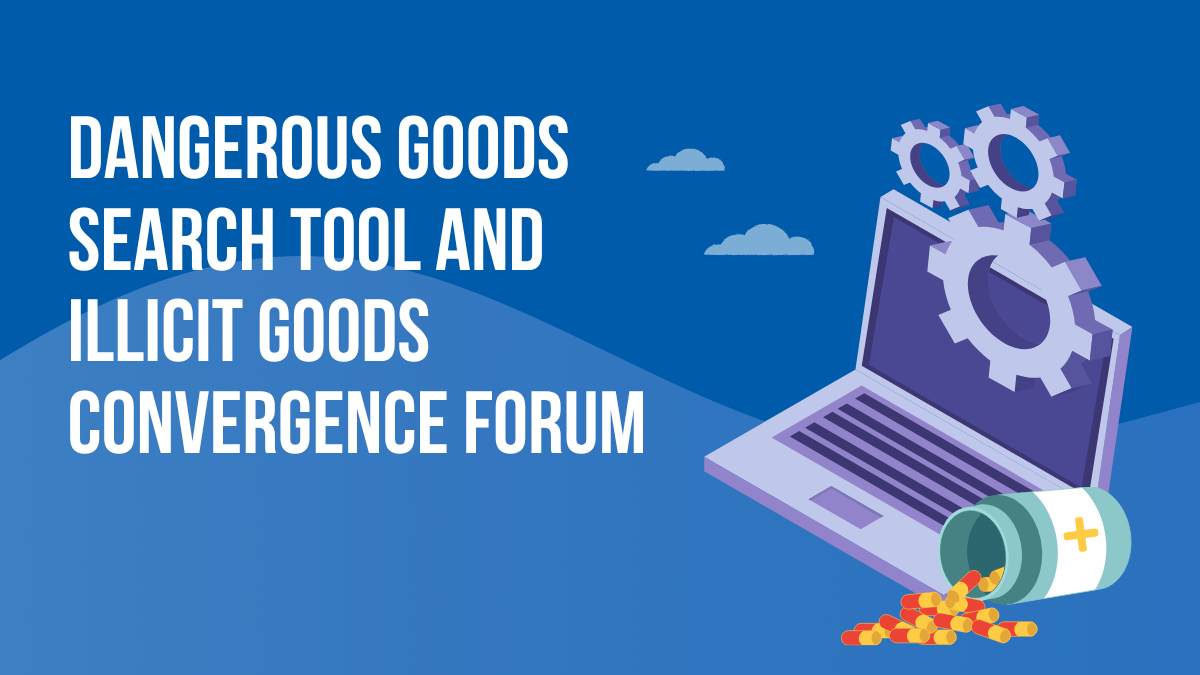 Dangerous Goods Search Tool and Illicit Goods Convergence Forum