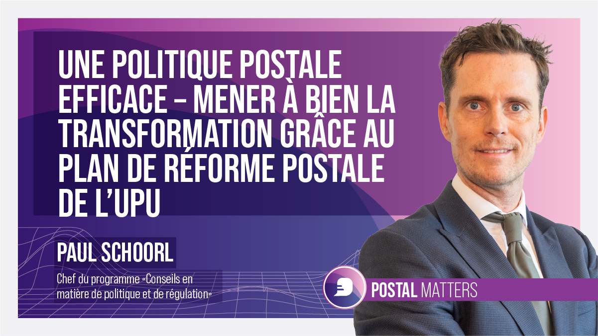 Une politique postale efficace – Mener à bien la transformation grâce au plan de réforme postale de l’UPU