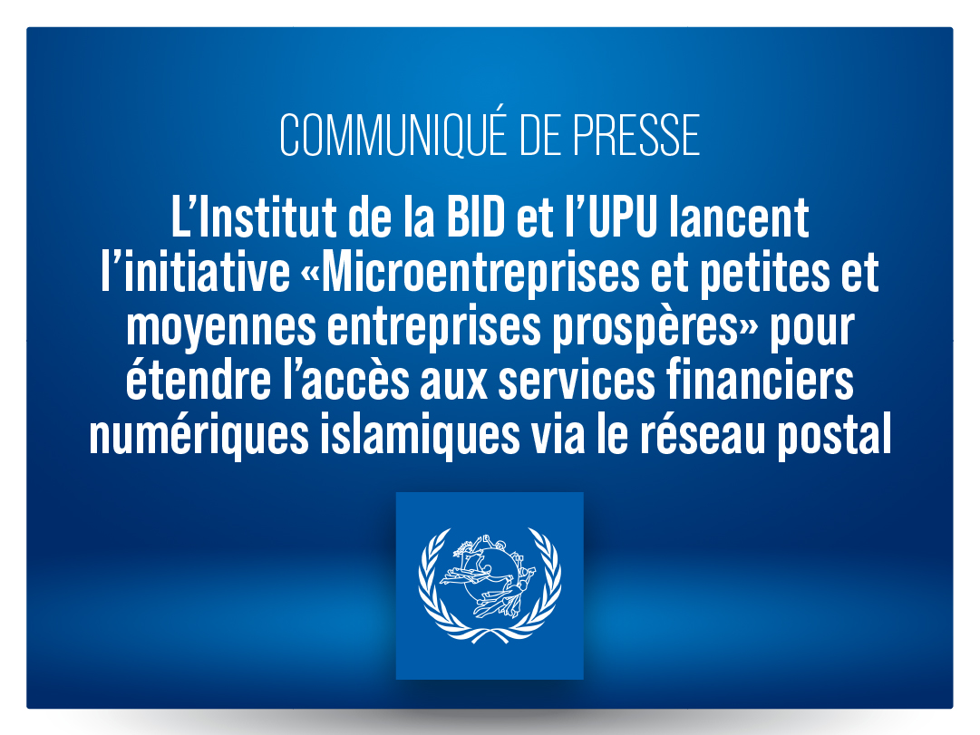 L’Institut de la BID et l’UPU lancent « Prosper MSMEs » pour élargir l’accès aux services financiers islamiques via les réseaux postaux