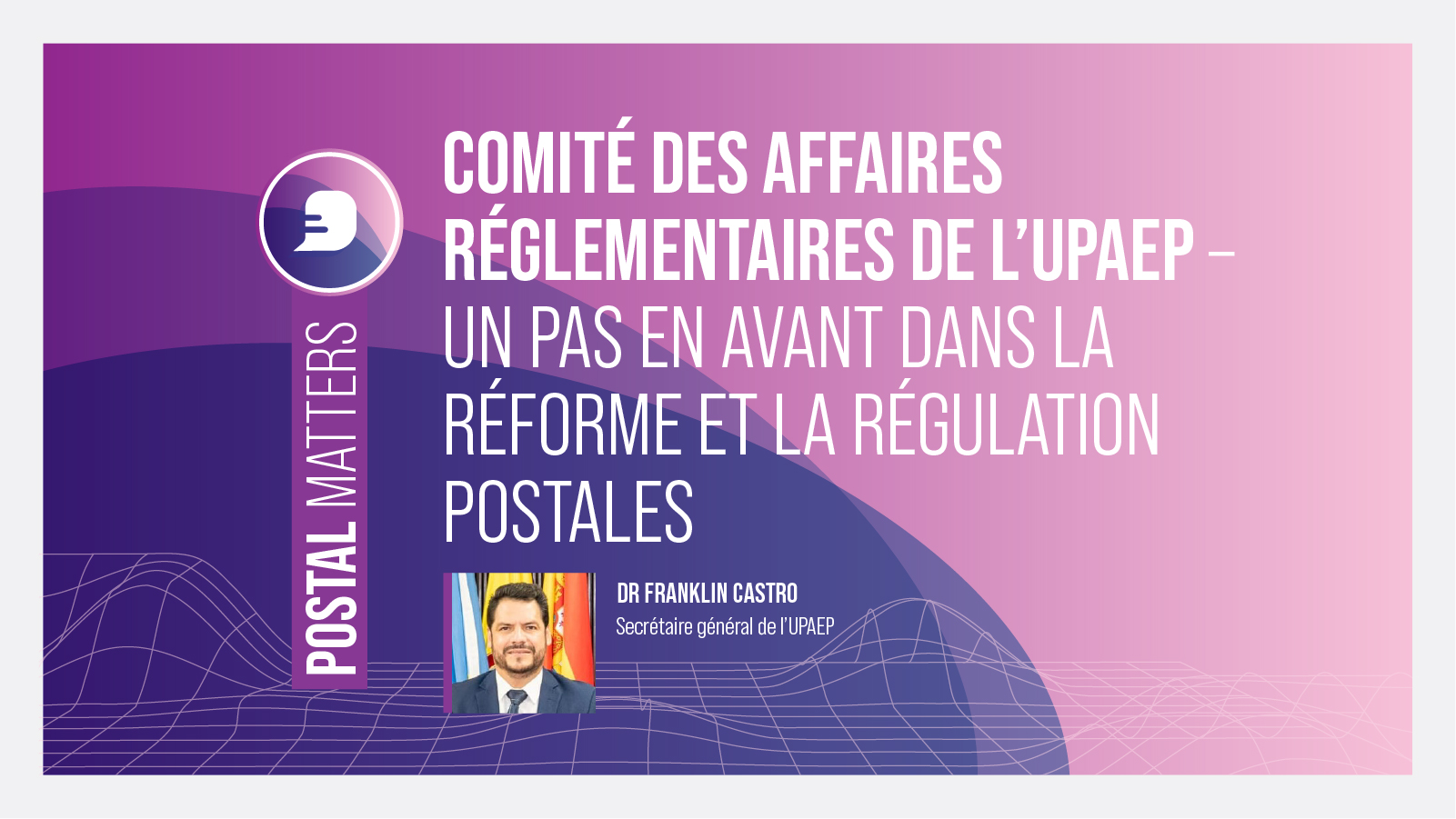 Comité des affaires réglementaires de l’UPAEP – Un pas en avant dans la réforme et la régulation postales